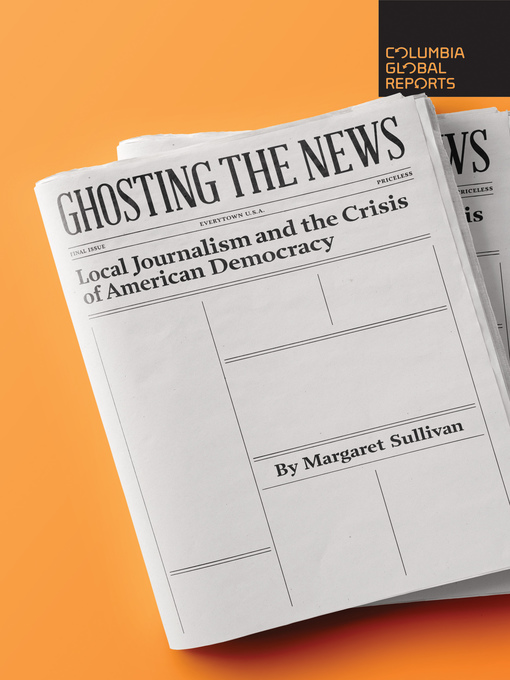 Ghosting the News: Local Journalism and the Crisis of American Democracy 책표지